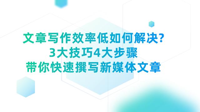 文章写作效率低如何解决？3大技巧4大步骤，快速撰写新媒体文章