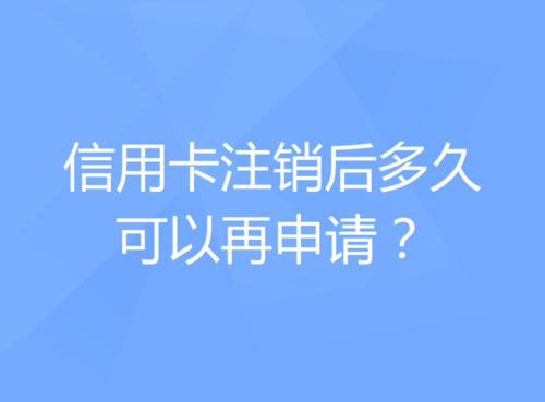 信用卡注销后多久可以再申请-注意事项须知